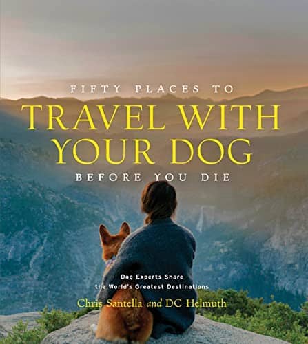 Fifty Places to Travel with Your Dog Before You Die Travel Book Abrams 